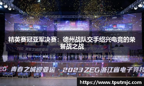 精英赛冠亚军决赛：德州战队交手绍兴电竞的荣誉战之战