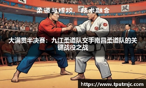 大满贯半决赛：九江柔道队交手南昌柔道队的关键战役之战