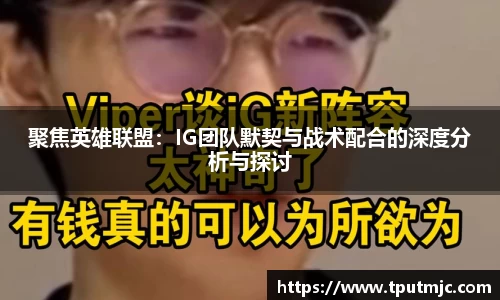 聚焦英雄联盟：IG团队默契与战术配合的深度分析与探讨