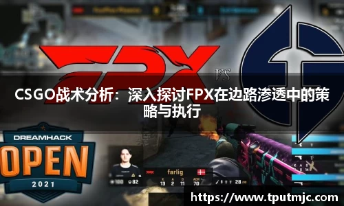 CSGO战术分析：深入探讨FPX在边路渗透中的策略与执行